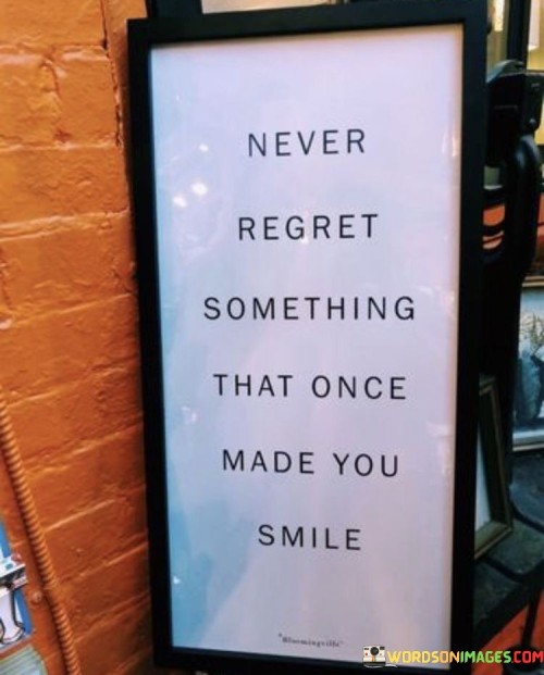 The quote "Never regret something that once made you smile" reminds us to embrace the joy and positivity we've experienced in the past. It suggests that instead of dwelling on regrets, we should appreciate the moments that brought us happiness and contributed to our growth.

The quote underscores the value of gratitude and perspective. Reflecting on past experiences that brought smiles can help us cultivate a more optimistic outlook. It encourages us to focus on the positive aspects of our journey, even if circumstances have changed.

Ultimately, the quote promotes a life lived without unnecessary burden. By choosing not to regret past moments of happiness, we free ourselves from dwelling on the past and create space for more smiles and joyful memories in the future. It encourages a mindset of appreciation and contentment, fostering a greater sense of fulfillment and well-being.