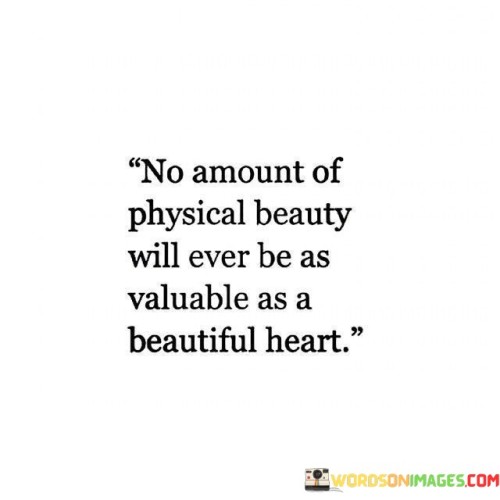 No Amount Of Physical Beauty Will Ever Be As Vlauable As A Beautiful Quotes