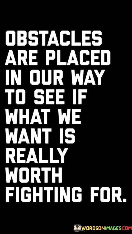 Obstacles-Are-Placed-In-Our-Way-To-See-If-What-We-Want-Is-Really-Worth-Quotes.jpeg