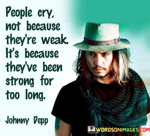 People-Cry-Not-Because-Theyre-Weak-Its-Because-Theyve-Been-Quotes.jpeg