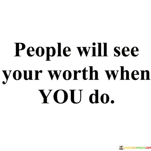 People-Will-See-Your-Worth-When-You-Do-Quotes.jpeg