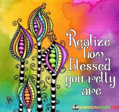 Realize How Blessed You Rely Are Quotes