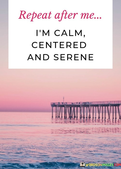 Repeat-After-Me-Im-Calm-Centered-And-Serene-Quotes