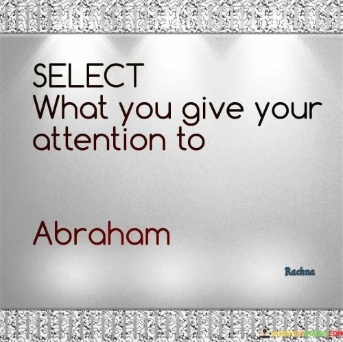 Select What You Give Your Attention To Quotes