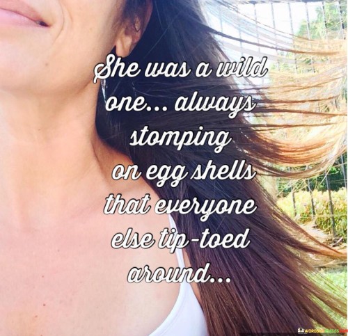 She-Was-A-Wild-One-Always-Stomping-On-Egg-Shells-That-Everyone-Else-Quotes.jpeg