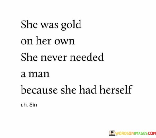 She-Was-Gold-On-Her-Own-She-Never-Needed-A-Man-Because-She-Had-Quotes.jpeg