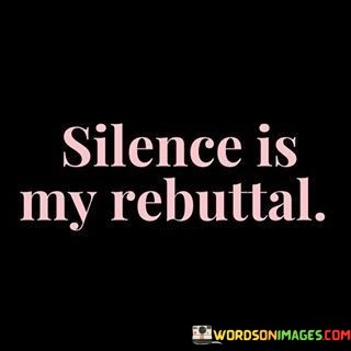 Silence-Is-My-Rebuttal-Quotes.jpeg