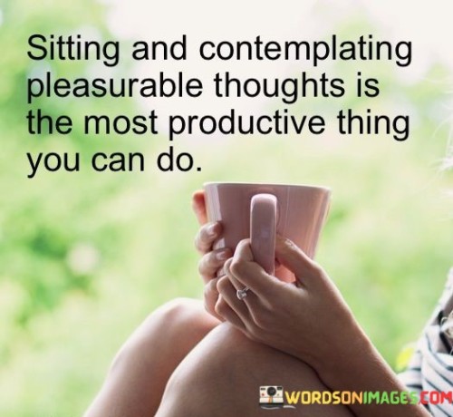 Sitting-And-Contemplating-Pleasurable-Thoughts-Quotes