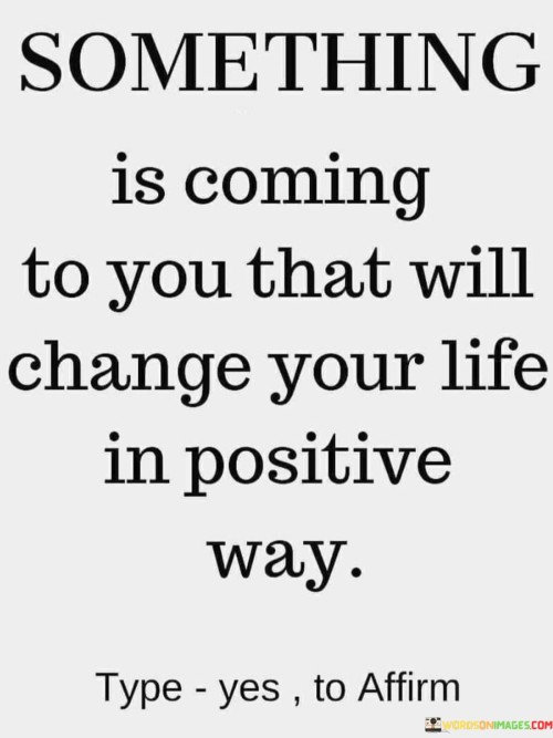 Something-Is-Coming-To-You-That-Will-Change-Your-Life-Quotes.jpeg