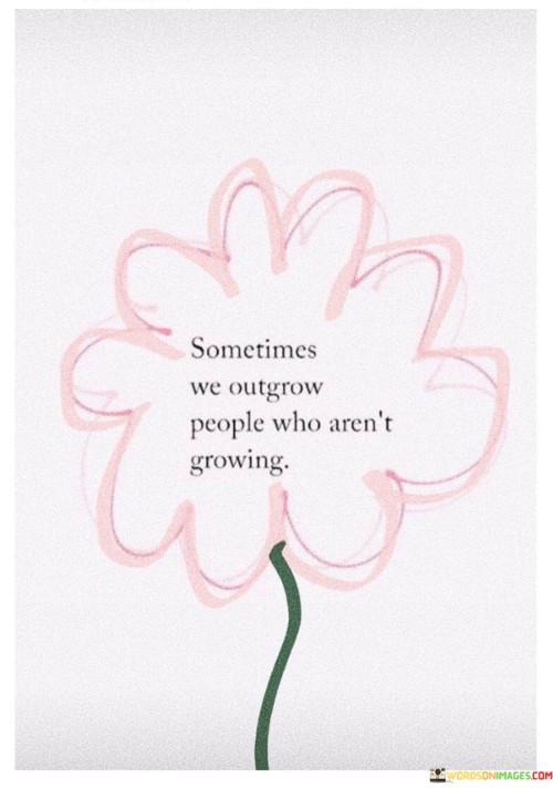 Sometimes-We-Outgrow-People-Who-Arent-Growing-Quotes.jpeg