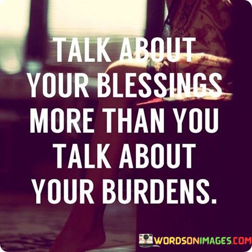 Talk-About-Your-Blessings-More-Than-You-Talk-About-Your-Burdens-Quotes.jpeg