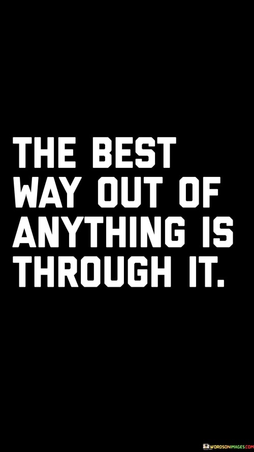 The-Best-Way-Out-Of-Anything-Is-Through-It-Quotes.jpeg