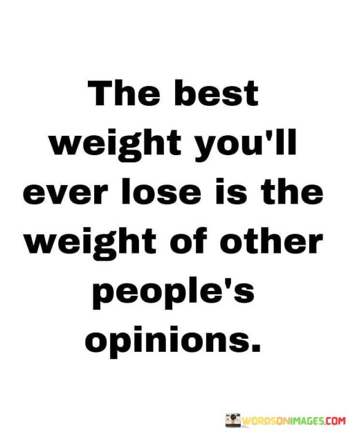The-Best-Weight-Youll-Ever-Lose-Is-The-Weight-Of-Other-Peoples-Opinions-Quotes.jpeg