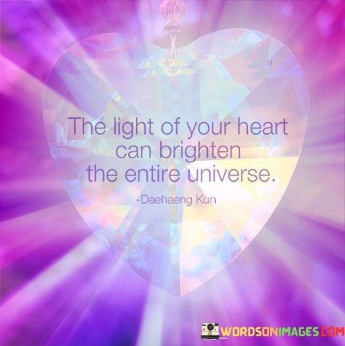 The Light Of Your Heart Can Brighten The Entire Universe Quotes