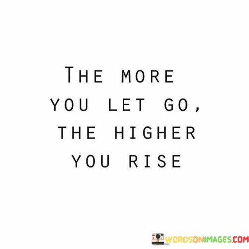 The-More-You-Let-Go-The-Higher-You-Rise-Quotes.jpeg
