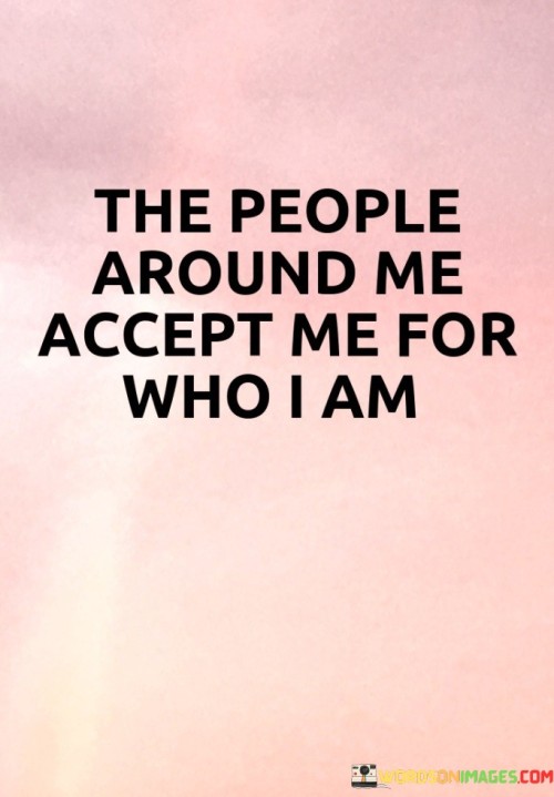 The-People-Around-Me-Accept-Me-For-Who-I-Am-Quotes.jpeg