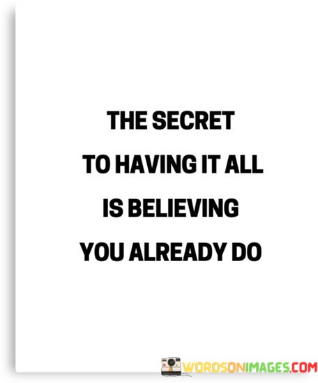 The-Secret-To-Having-It-All-Is-Believing-You-Already-Do-Quotes.jpeg