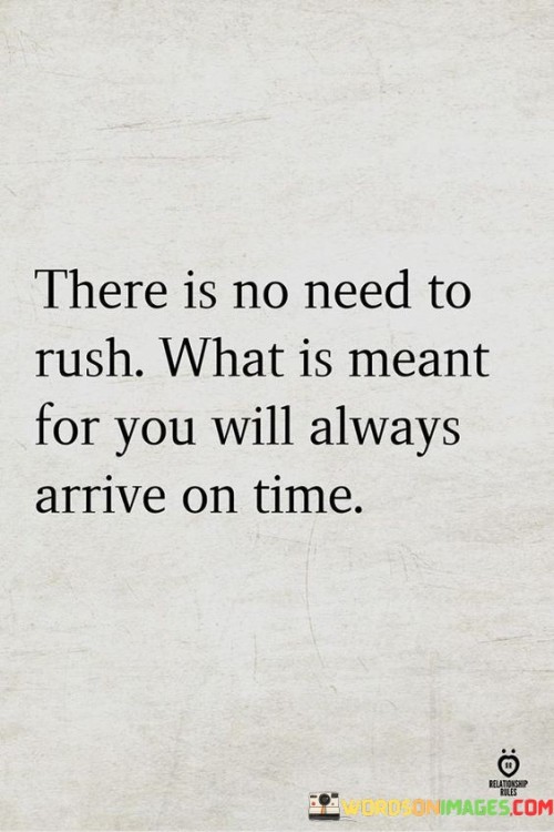 There-Is-No-Need-To-Rush-What-Is-Meant-For-You-Will-Always-Arrive-On-Time-Quotes.jpeg