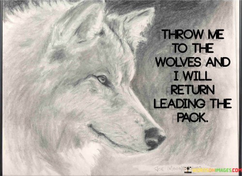Throw-Me-To-The-Wolves-And-I-Will-Return-Leading-The-Pack-Quotes.jpeg