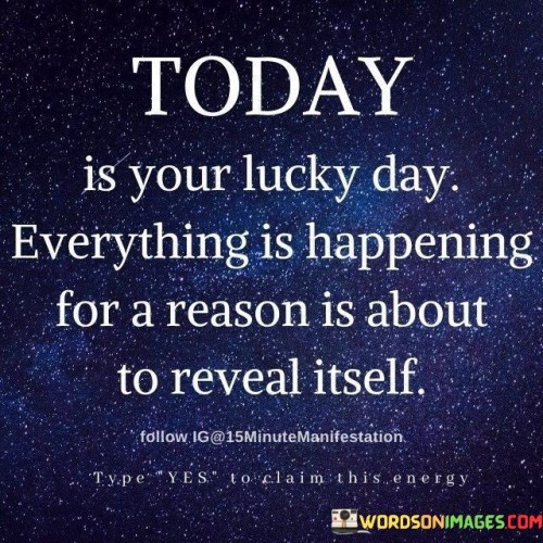 Today Is Your Lucky Day Everything Is Happening Quotes