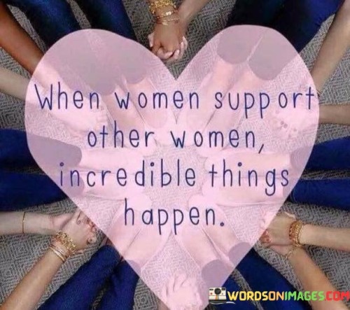 This empowering quote celebrates the positive impact of women supporting and uplifting each other, creating a ripple effect that leads to extraordinary achievements and transformations.

"When women support other women, incredible things happen" suggests that when women come together to lift each other up, they can achieve remarkable feats and bring about positive change in various aspects of life.

The quote highlights the importance of solidarity, encouragement, and empowerment among women. By supporting one another's goals, dreams, and endeavors, they create a network of strength and resilience that fosters success and growth.