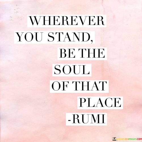 Wherever-You-Stand-Bethe-Soul-Of-That-Place-Quotes.jpeg