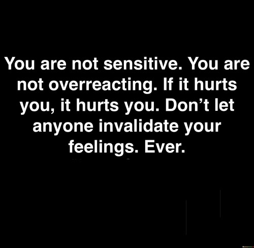 You Are Not Sensitive You Are Not Overreacting If It Hurts Quotes