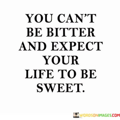 You-Cant-Be-Bitter-And-Expect-Your-Life-To-Be-Sweet-Quotes.jpeg