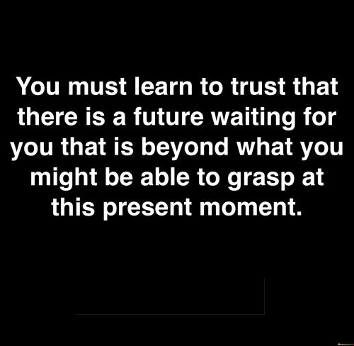 You Must Learn To Trust That There Is A Future Waiting Quotes