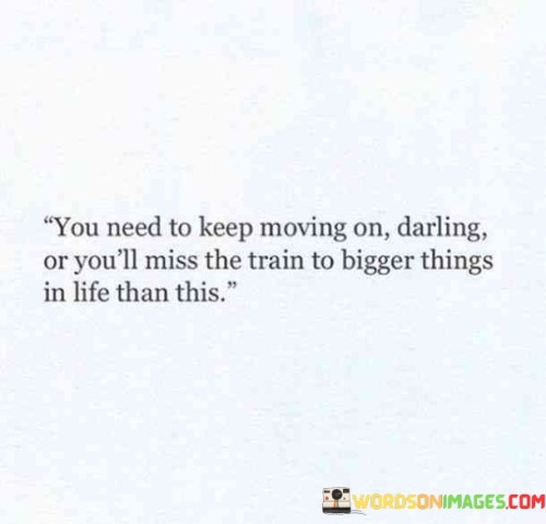 You Need To Keep Moving On Darling Or You'll Miss Quotes