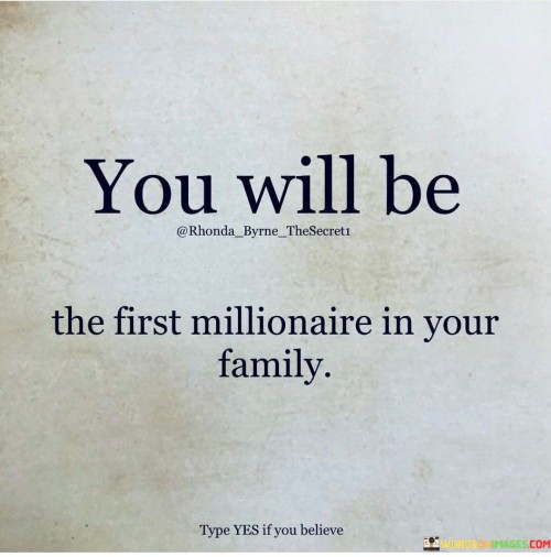 You Will Be The First Millionaire In Your Family Quotes