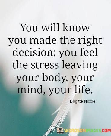 You-Will-Know-You-Made-The-Right-Decision-You-Feel-The-Stress-Leaving-Quotes.jpeg