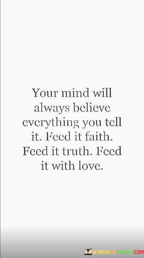 Your Mind Will Always Believe Everything Quotes