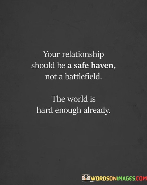 Your Relationship Should Be A Safe Haven Not A Battlefield The World Is Hard Quotes