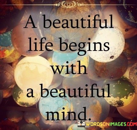 A-Beautiful-Life-Begins-With-A-Beautiful-Mind-Quotes.jpeg