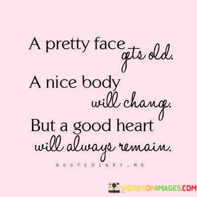 A-Pretty-Face-Gets-Old-A-Nice-Body-Will-Change-Quotes.jpeg