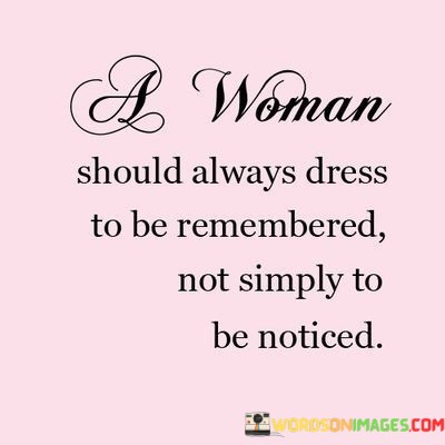 A-Woman-Should-Always-Dress-To-Be-Remembered-Not-Simly-Quotes.jpeg