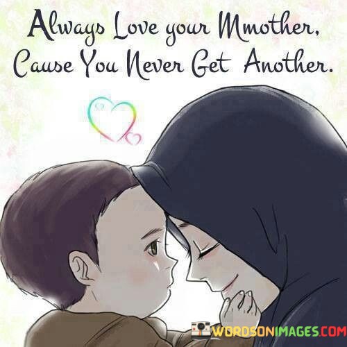 Always-Love-Your-Mother-Cause-You-Never-Get-Another-Quotes.jpeg