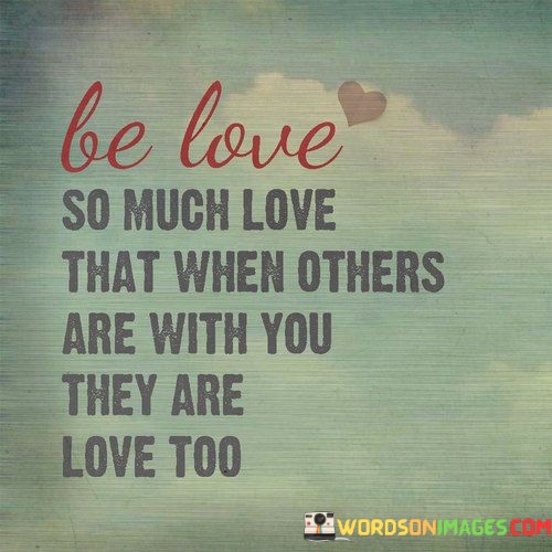 Be-Love-So-Much-Love-That-When-Others-Are-With-Quotes.jpeg