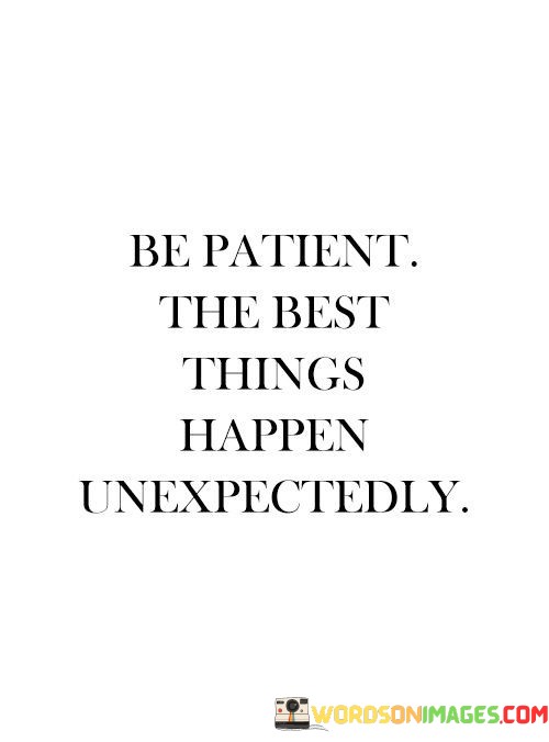Be-Patient-The-Best-Things-Happen-Unexpectedly-Quotes.jpeg