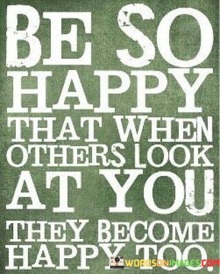 Be-So-Happy-That-When-Others-Look-At-You-They-Quotes.jpeg