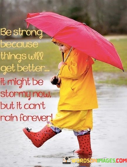 Be-Strong-Because-Things-Will-Get-Better-It-Might-Be-Quotes.jpeg