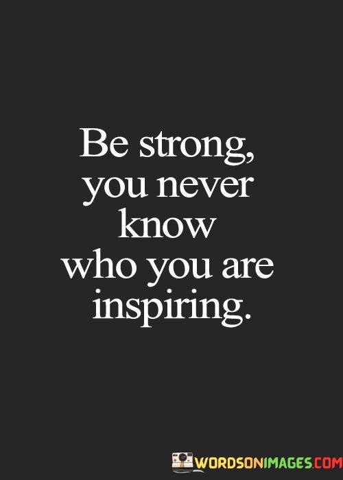 Be-Strong-You-Never-Know-Who-You-Are-Inspiring-Quotes.jpeg
