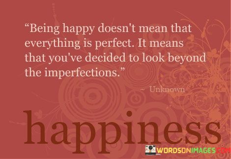 Being-Happy-Doesnt-Mean-That-Everything-Is-Perfect-It-Means-Quotes.jpeg