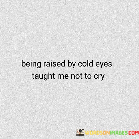 Being-Raised-By-Cold-Eyes-Taught-Me-Not-To-Cry-Quotes.jpeg