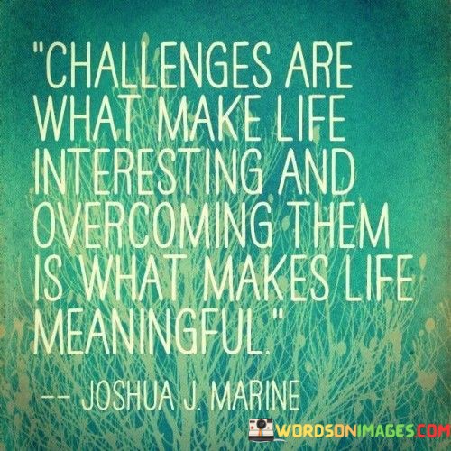 Challenges-Are-What-Make-Life-Interested-And-Overcome-Them-Is-Quotes.jpeg
