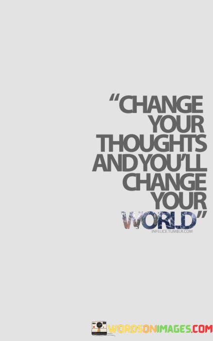 Change-Your-Thoughts-And-Youll-Change-Your-World-Quotes.jpeg