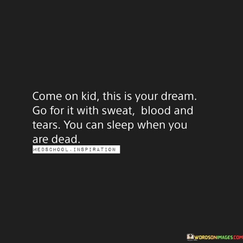 Come-On-Kid-This-Is-Your-Dream-Go-For-It-With-Sweat-Quotes.jpeg