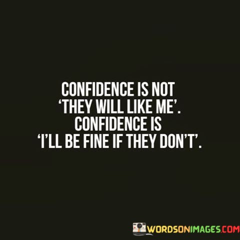 Confidence-Is-Not-They-Will-Like-Me-Confidence-Is-Ill-Quotesc11df48c5670d195.jpeg