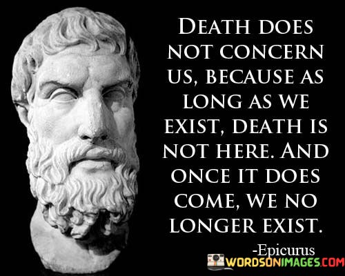 Death-Does-Not-Concern-Us-Because-As-Long-As-We-Quotes.jpeg